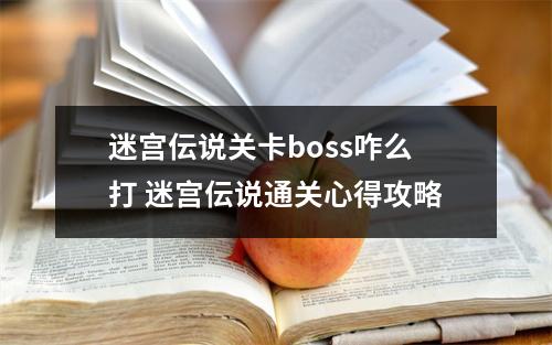 迷宫伝说关卡boss咋么打 迷宫伝说通关心得攻略