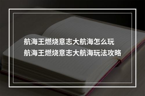 航海王燃烧意志大航海怎么玩 航海王燃烧意志大航海玩法攻略