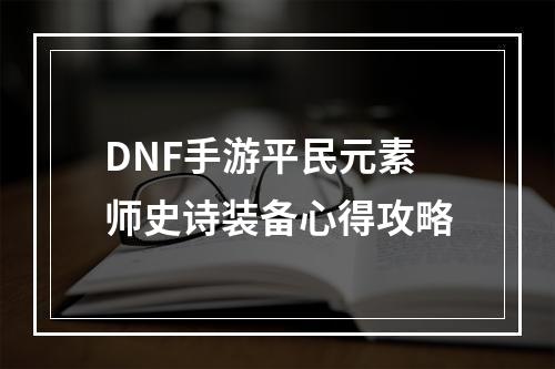 DNF手游平民元素师史诗装备心得攻略