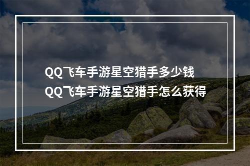 QQ飞车手游星空猎手多少钱 QQ飞车手游星空猎手怎么获得