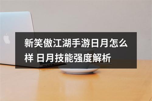 新笑傲江湖手游日月怎么样 日月技能强度解析