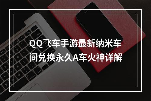 QQ飞车手游最新纳米车间兑换永久A车火神详解