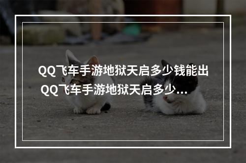 QQ飞车手游地狱天启多少钱能出 QQ飞车手游地狱天启多少宝箱抽到