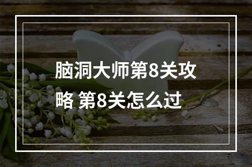 脑洞大师第8关攻略 第8关怎么过