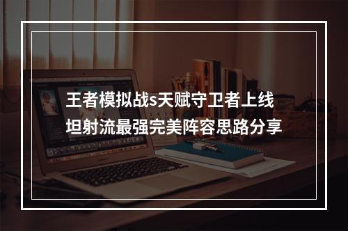 王者模拟战s天赋守卫者上线 坦射流最强完美阵容思路分享