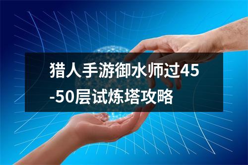 猎人手游御水师过45-50层试炼塔攻略