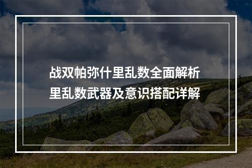 战双帕弥什里乱数全面解析 里乱数武器及意识搭配详解