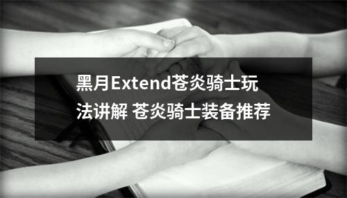 黑月Extend苍炎骑士玩法讲解 苍炎骑士装备推荐