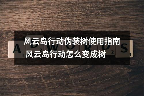 风云岛行动伪装树使用指南 风云岛行动怎么变成树