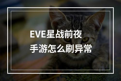 EVE星战前夜手游怎么刷异常