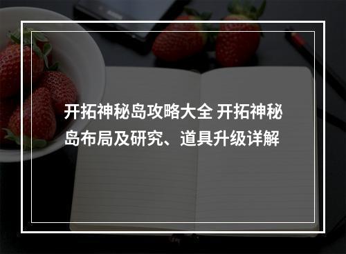 开拓神秘岛攻略大全 开拓神秘岛布局及研究、道具升级详解