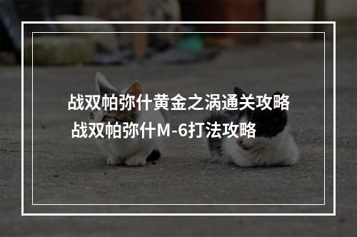 战双帕弥什黄金之涡通关攻略 战双帕弥什M-6打法攻略