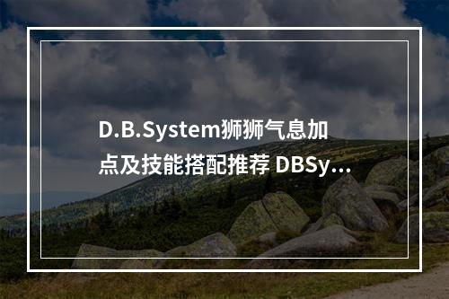 D.B.System狮狮气息加点及技能搭配推荐 DBSystem狮狮攻略