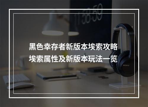 黑色幸存者新版本埃索攻略 埃索属性及新版本玩法一览