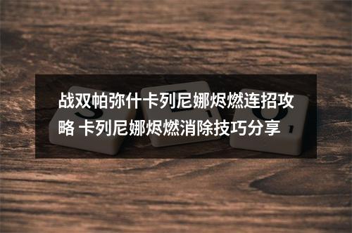 战双帕弥什卡列尼娜烬燃连招攻略 卡列尼娜烬燃消除技巧分享