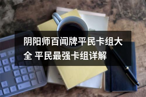 阴阳师百闻牌平民卡组大全 平民最强卡组详解