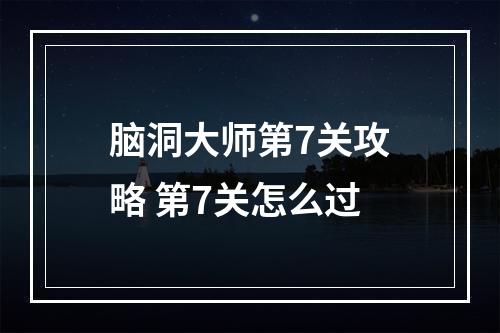 脑洞大师第7关攻略 第7关怎么过