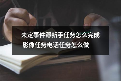 未定事件簿新手任务怎么完成 影像任务电话任务怎么做