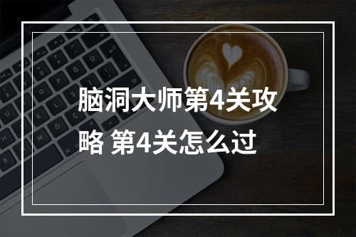 脑洞大师第4关攻略 第4关怎么过