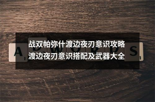 战双帕弥什渡边夜刃意识攻略 渡边夜刃意识搭配及武器大全