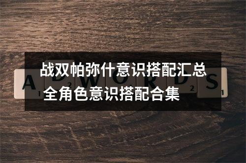 战双帕弥什意识搭配汇总 全角色意识搭配合集