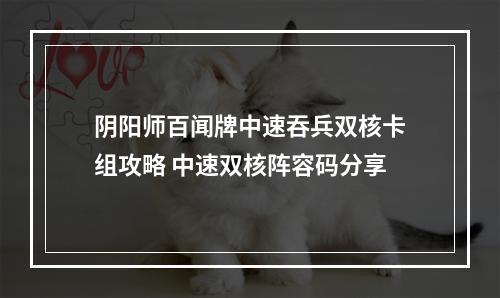 阴阳师百闻牌中速吞兵双核卡组攻略 中速双核阵容码分享