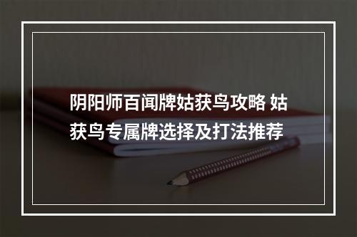 阴阳师百闻牌姑获鸟攻略 姑获鸟专属牌选择及打法推荐