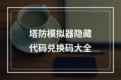 塔防模拟器隐藏代码兑换码大全