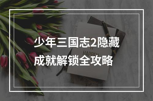 少年三国志2隐藏成就解锁全攻略