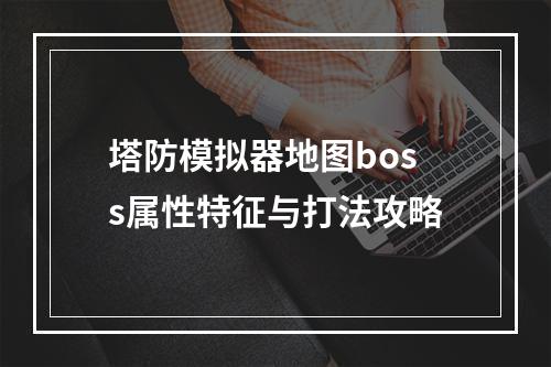 塔防模拟器地图boss属性特征与打法攻略