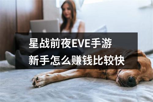 星战前夜EVE手游新手怎么赚钱比较快