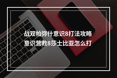 战双帕弥什意识8打法攻略 意识营救8莎士比亚怎么打