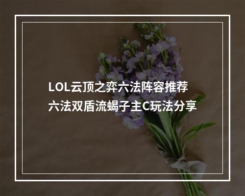 LOL云顶之弈六法阵容推荐 六法双盾流蝎子主C玩法分享