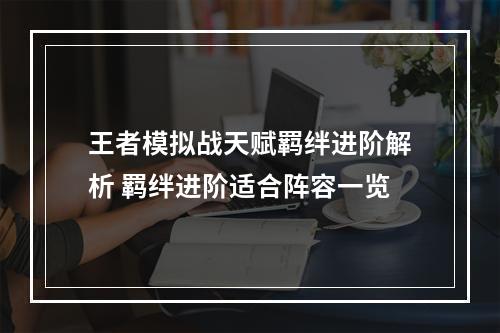 王者模拟战天赋羁绊进阶解析 羁绊进阶适合阵容一览