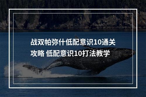 战双帕弥什低配意识10通关攻略 低配意识10打法教学