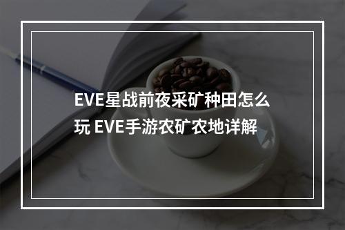 EVE星战前夜采矿种田怎么玩 EVE手游农矿农地详解