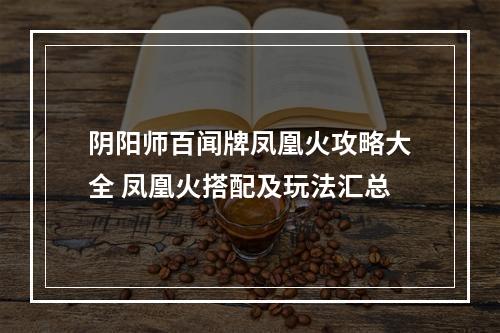 阴阳师百闻牌凤凰火攻略大全 凤凰火搭配及玩法汇总