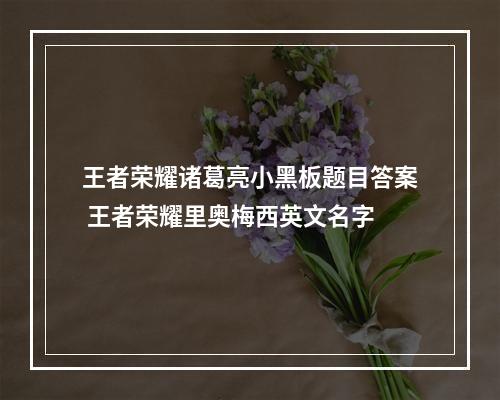 王者荣耀诸葛亮小黑板题目答案 王者荣耀里奥梅西英文名字