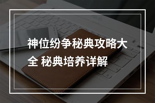 神位纷争秘典攻略大全 秘典培养详解