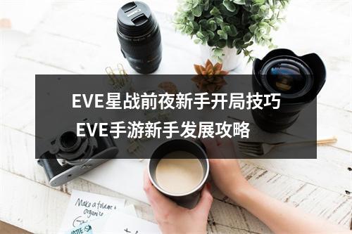 EVE星战前夜新手开局技巧 EVE手游新手发展攻略