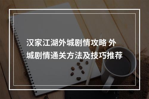 汉家江湖外城剧情攻略 外城剧情通关方法及技巧推荐