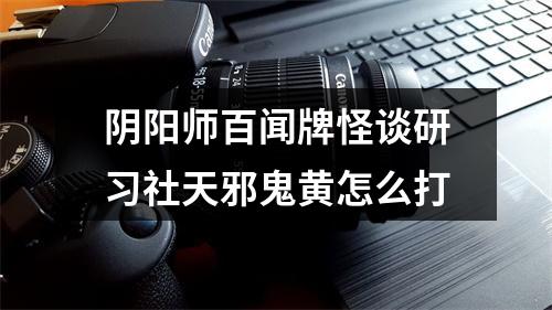 阴阳师百闻牌怪谈研习社天邪鬼黄怎么打