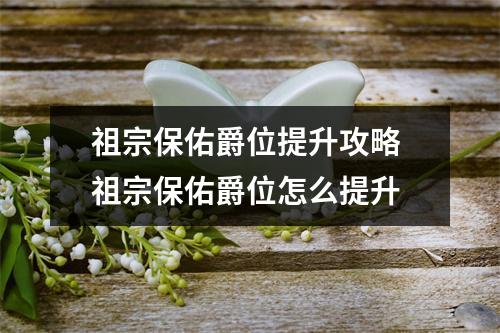 祖宗保佑爵位提升攻略 祖宗保佑爵位怎么提升