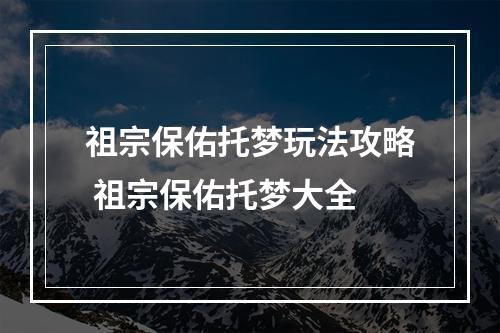 祖宗保佑托梦玩法攻略 祖宗保佑托梦大全