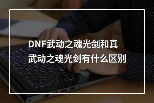 DNF武动之魂光剑和真武动之魂光剑有什么区别