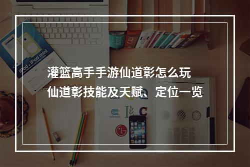 灌篮高手手游仙道彰怎么玩 仙道彰技能及天赋、定位一览