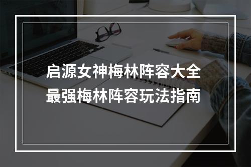 启源女神梅林阵容大全 最强梅林阵容玩法指南