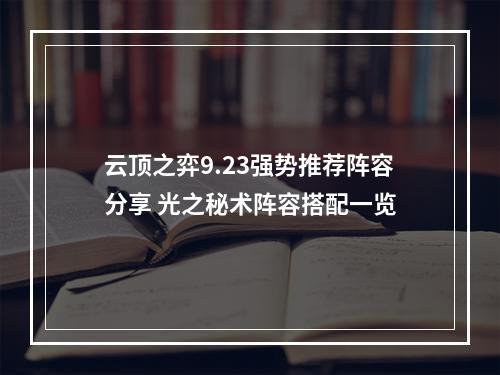 云顶之弈9.23强势推荐阵容分享 光之秘术阵容搭配一览