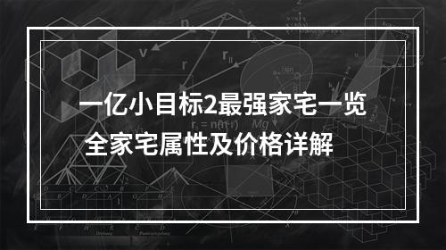 一亿小目标2最强家宅一览 全家宅属性及价格详解