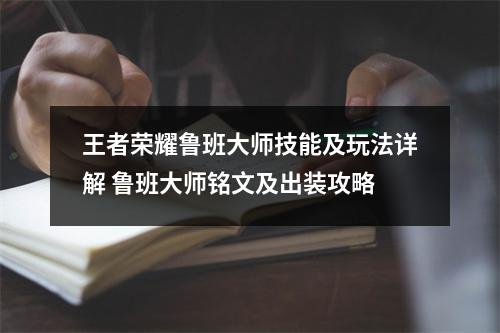 王者荣耀鲁班大师技能及玩法详解 鲁班大师铭文及出装攻略